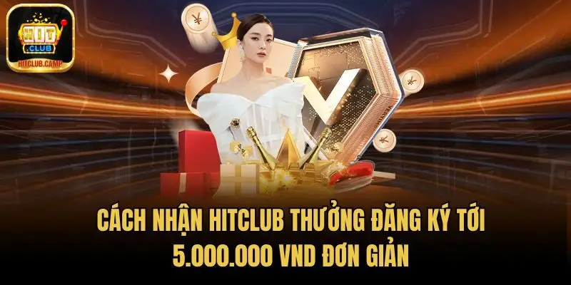 Cách nhận HitClub Thưởng đăng ký tới 5.000.000 VND đơn giản