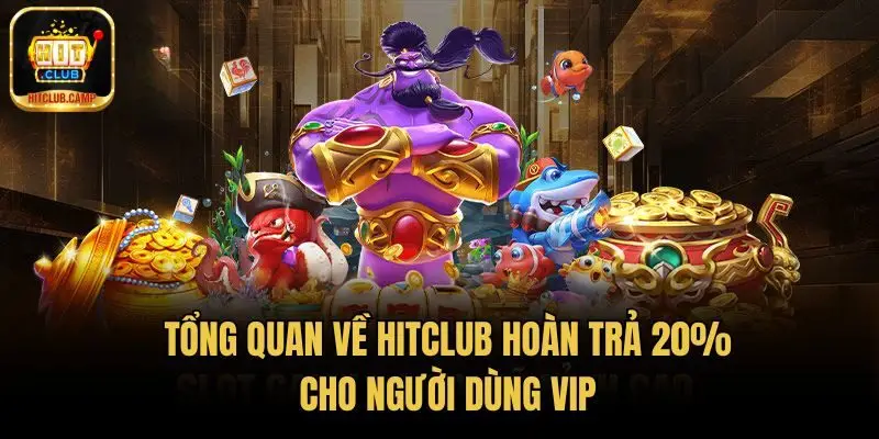 Tổng quan về HitClub hoàn trả 20% cho người dùng VIP